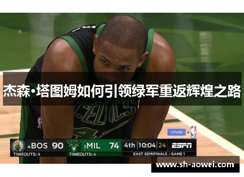 杰森·塔图姆如何引领绿军重返辉煌之路