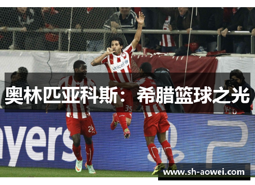 奥林匹亚科斯：希腊篮球之光