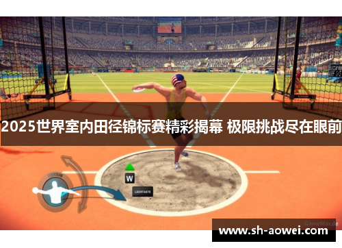 2025世界室内田径锦标赛精彩揭幕 极限挑战尽在眼前