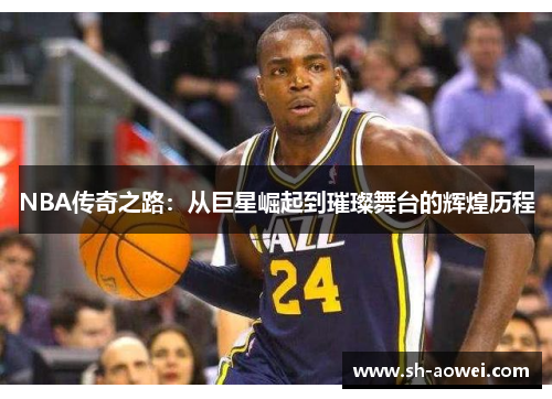 NBA传奇之路：从巨星崛起到璀璨舞台的辉煌历程