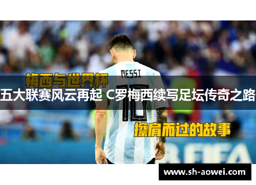 五大联赛风云再起 C罗梅西续写足坛传奇之路