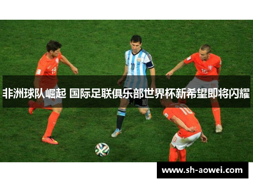 非洲球队崛起 国际足联俱乐部世界杯新希望即将闪耀