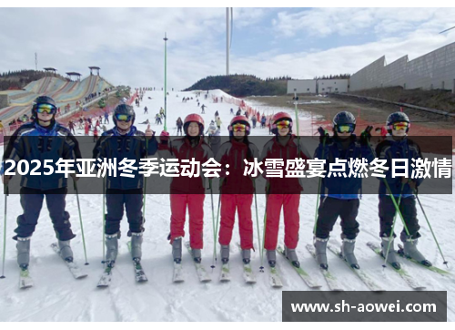2025年亚洲冬季运动会：冰雪盛宴点燃冬日激情