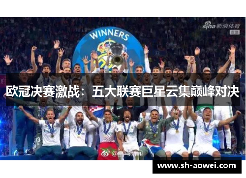 欧冠决赛激战：五大联赛巨星云集巅峰对决